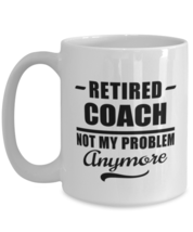 Funny Mug for Retired Coach - Not My Problem Anymore - 15 oz Retirement Coffee  - £13.63 GBP