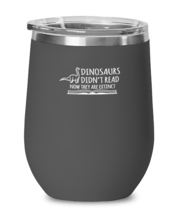 Wine Glass Tumbler Stainless Steel Funny Dinosaurs Didn&#39;t Read Now They Are  - £26.33 GBP