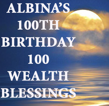 JULY 8 -11TH FRI-SUN ALBINA'S 100TH BDAY 100 EXTREME WEALTH BLESSINGS MAGICK  - £89.38 GBP