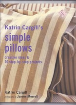 Simple Pillows : Creative Ideas and 20 Step-by-Step Projects by Katrin Cargill ( - $18.00