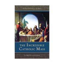 The Incredible Catholic Mass: An Explanation of the Mass Martin Von Cochem - £23.14 GBP