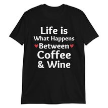 Life is What Happens Between Coffee and Wine T-Shirt, Wine Lover T-Shirt - $21.69+