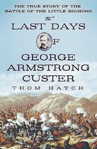 Thom Hatch The Last Days First Edition George Armstrong Custer Little Bighorn - £19.65 GBP