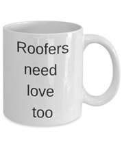 Roofers Need Love Too Mug - Coffee Cup With Cute Quote - $14.65