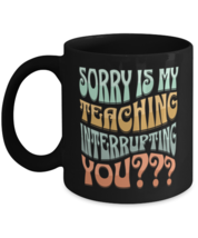 sorry is my teaching interrupting you black coffee mug, coffee cup 11oz and  - £15.97 GBP