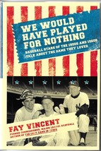 We Would Have Played For Nothing (2008) Fay Vincent - 1950s &amp; 60s Baseball Stars - £7.18 GBP