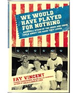WE WOULD HAVE PLAYED FOR NOTHING (2008) Fay Vincent - 1950s & 60s Baseball Stars - $8.99