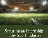 Securing an Internship in the Sport Industry: Promoting Your Professiona... - $11.76