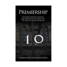 Premiership: The Development, Nature and Power of the British Prime Minister Bli - £14.48 GBP