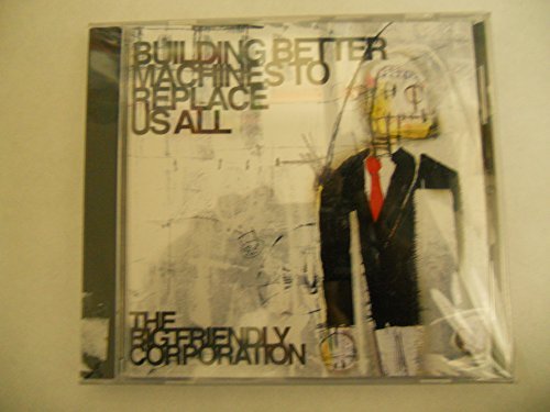 BUILDING BETTER MACHINES TO REPLACE US ALL [Audio CD] THE BIG FRIENDLY C... - $0.00