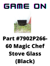 Part #7902P266-60  magic chef stove  glass  - $95.00