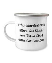 Fun Classic Car Collecting 12oz Camper Mug, If You Wanted Me to Listen, ... - £12.54 GBP