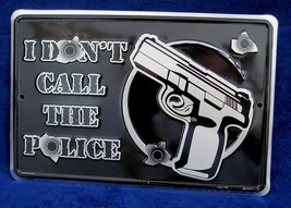 I Don't Call Police *Us Made* Embossed Gun Warning Sign - Yard Garage Wall Decor - $14.95