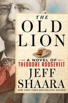 The Old Lion: A Novel of Theodore Roosevelt [Hardcover] Shaara, Jeff - £8.78 GBP