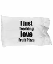 Fruit Pizza Lover Pillowcase I Just Freaking Love Funny Gift Idea for Bed Body P - £17.18 GBP