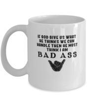 Coffee Mug Funny If God Gives Us What He Thinks We Can Handle Then He Must  - £11.94 GBP