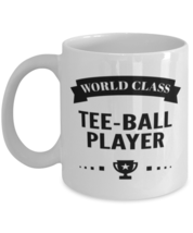World Class Tee-ball Player Funny Mug - 11 oz Coffee Cup For Sports Fans  - $13.95