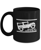 Coffee Mug Funny 4x4 Earth Rover Because The Earth Is Not Flat Truck Travel  - £15.94 GBP