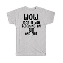 Aunt and Sh*t : Gift T-Shirt Wow Funny Family Look at You For Her Humor Announce - £14.37 GBP