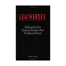 Leathersex: A Guide for the Curious Outsider and the Serious Player Joseph W. Be - £15.98 GBP