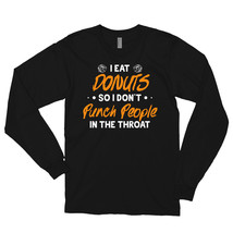 I eat Donuts So I Don&#39;t Punch People In The Throat Long sleeve t-shirt - £23.64 GBP