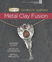 Metal Clay Fusion: Diverse Clays, Detailed Techniques, Artful Projects (... - £14.93 GBP