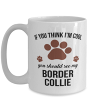 Border Collie Lovers Dog Coffee Mug - If You Think I&#39;m Cool You Should See My  - £12.74 GBP