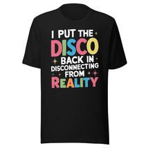 I Put The Disco Back in Disconnecting from Reality Unisex t-shirt, Funny Sarcasm - $19.79+