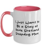 Sarcasm Shetland Sheepdog Two Tone 11oz Mug, I Just Want to Be a Stay at Home Sh - £15.37 GBP