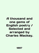 A thousand and one gems of English poetry / Selected and arranged by Charles Mac - £308.13 GBP