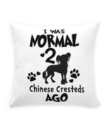 I WAS NORMAL 2 CHINESE CRESTEDS AGO Throw Pillow with Zipper - $60.00