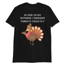 As God is My Witness I Thought Turkeys Fly Shirt Black - $19.55+