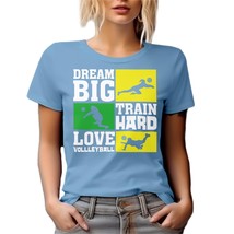 Dream Big, Train Hard, Love Volleyball. Passionate Graphic Tshirt for an Athlete - $21.77+