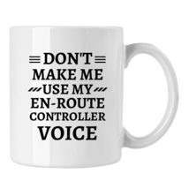 En-route controller Gift Mug, Don&#39;t Make Me Use My En-route controller Voice Cup - £13.00 GBP