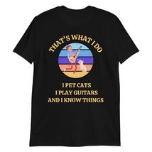 That&#39;s What I Do I Pet Cats I Play Guitars &amp; I Know Things T-Shirt Black - £15.37 GBP+