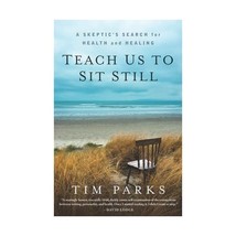 Teach Us to Sit Still: A Skeptic&#39;s Search for Health and Healing Parks, Tim - $20.00