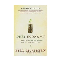 Deep Economy: The Wealth of Communities and the Durable Future McKibben, Bill - $17.00