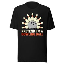 Pretend I&#39;m a Bowling Ball Unisex t-Shirt, Bowling Ball Humor T-Shirt, Funny Hal - $19.79+