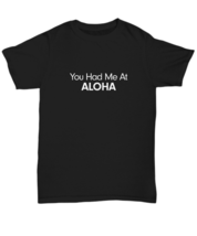 You Had Me At Aloha Shirt Hawaii Lover Gift Hawaiian Beach Wedding Vacation - £17.53 GBP+