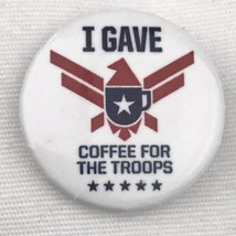 I Gave  Coffee For The Troops Pin Button Pinback - $9.95