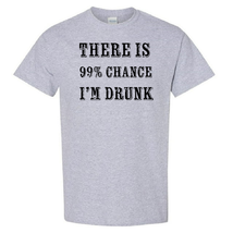 There Is 99% Chance I&#39;m Drunk - T-Shirt - €12,15 EUR