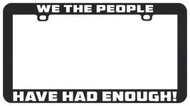 We The People Have Had Enough Political Politics License Plate Frame Holder - £5.42 GBP