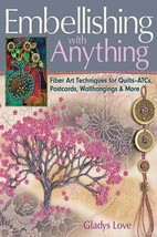 Embellishing with Anything: Fiber Art Techniques for Quilts--ATCs, Postc... - £10.21 GBP